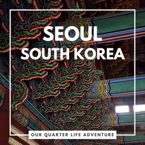 Seoul South Korea Our Quarter Life Adventure